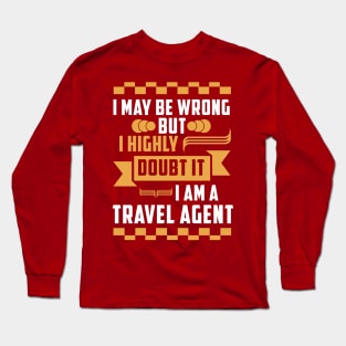 I may be worng but i highly doub it i am a travel agent T-Shirt travelling Long Sleeve T-Shirt